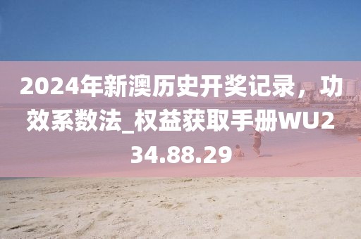 2024年新澳歷史開獎(jiǎng)記錄，功效系數(shù)法_權(quán)益獲取手冊WU234.88.29