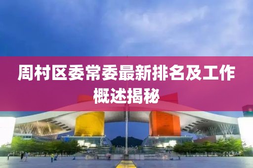 周村區(qū)委常委最新排名及工作概述揭秘