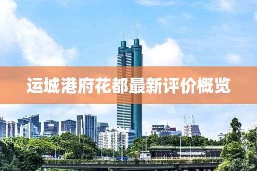 運城港府花都最新評價概覽