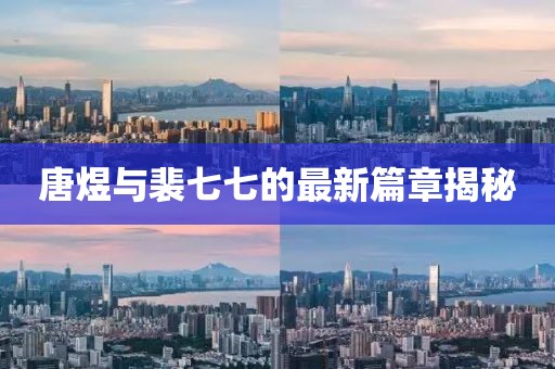 唐煜與裴七七的最新篇章揭秘