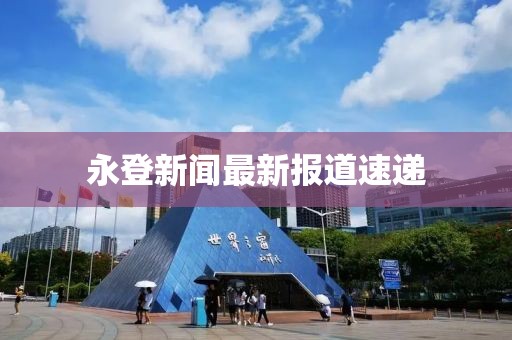 永登新聞最新報道速遞