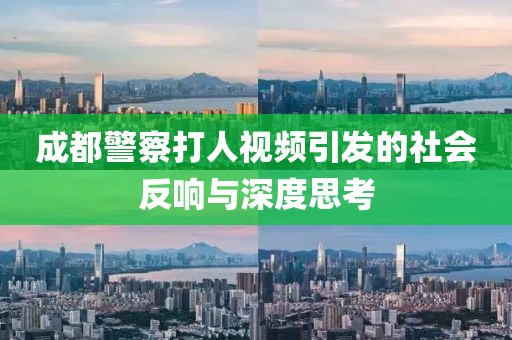 成都警察打人視頻引發(fā)的社會反響與深度思考