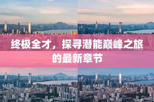 終極全才，探尋潛能巔峰之旅的最新章節(jié)