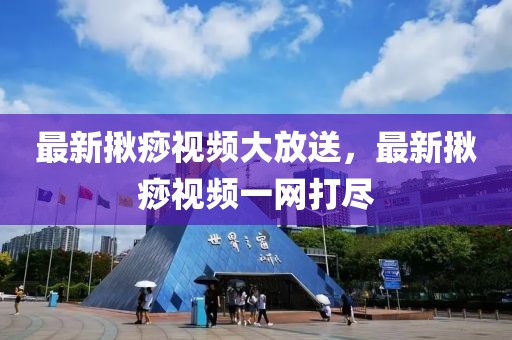 最新揪痧視頻大放送，最新揪痧視頻一網(wǎng)打盡
