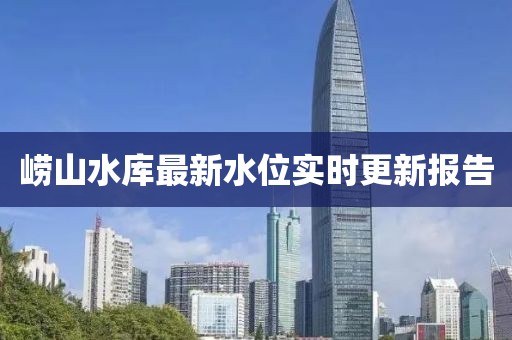 嶗山水庫最新水位實時更新報告