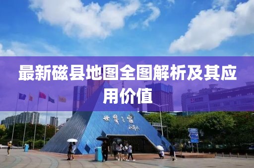 最新磁縣地圖全圖解析及其應(yīng)用價值