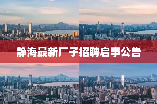 靜海最新廠子招聘啟事公告