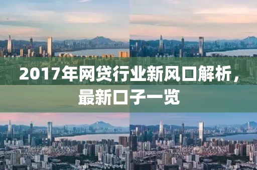 2017年網(wǎng)貸行業(yè)新風(fēng)口解析，最新口子一覽