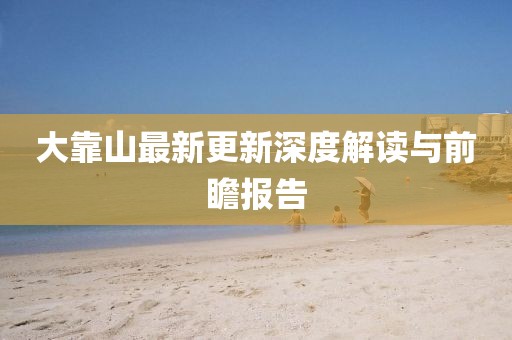 大靠山最新更新深度解讀與前瞻報(bào)告