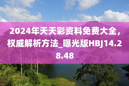 2024年天天彩資料免費(fèi)大全，權(quán)威解析方法_曝光版HBJ14.28.48