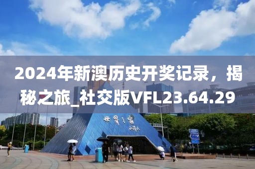 2024年新澳歷史開獎(jiǎng)記錄，揭秘之旅_社交版VFL23.64.29