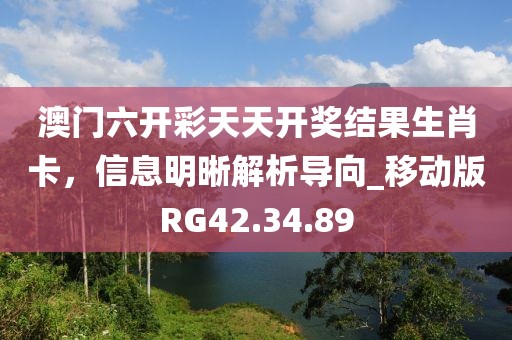 澳門六開彩天天開獎(jiǎng)結(jié)果生肖卡，信息明晰解析導(dǎo)向_移動(dòng)版RG42.34.89
