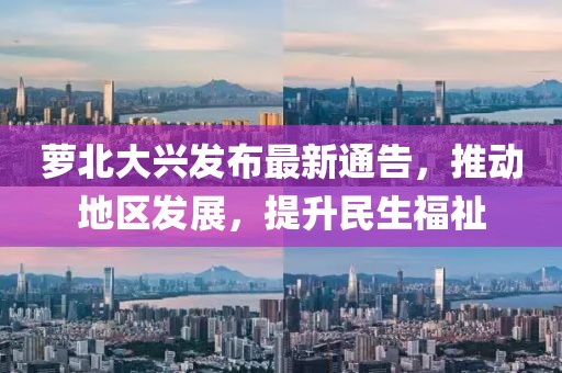 蘿北大興發(fā)布最新通告，推動(dòng)地區(qū)發(fā)展，提升民生福祉