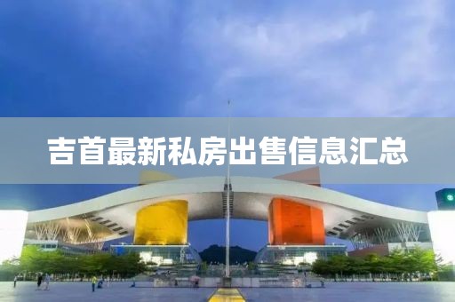 吉首最新私房出售信息匯總