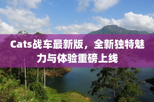 Cats戰(zhàn)車最新版，全新獨(dú)特魅力與體驗(yàn)重磅上線