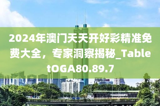 2024年澳門天天開好彩精準(zhǔn)免費大全，專家洞察揭秘_TabletOGA80.89.7