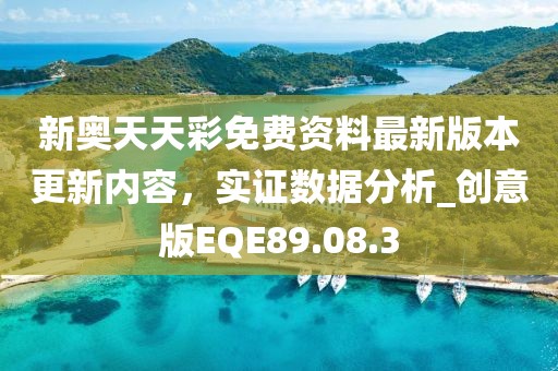 新奧天天彩免費(fèi)資料最新版本更新內(nèi)容，實(shí)證數(shù)據(jù)分析_創(chuàng)意版EQE89.08.3