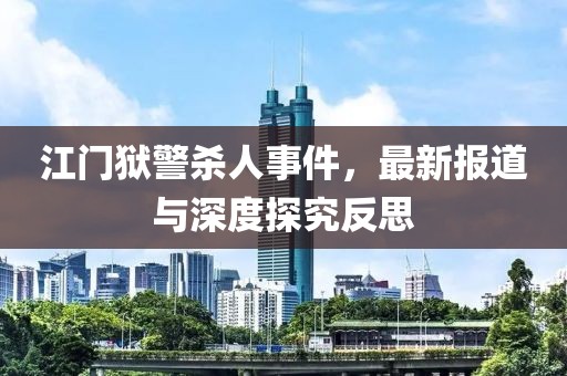 江門獄警殺人事件，最新報(bào)道與深度探究反思