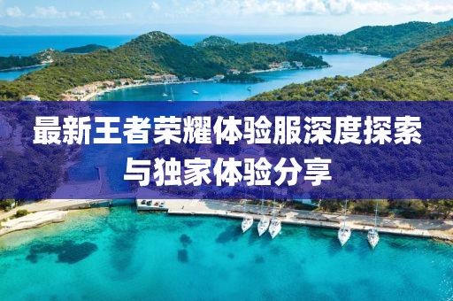 最新王者榮耀體驗服深度探索與獨家體驗分享