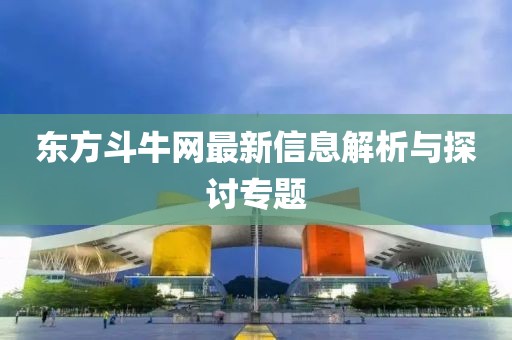 東方斗牛網(wǎng)最新信息解析與探討專題