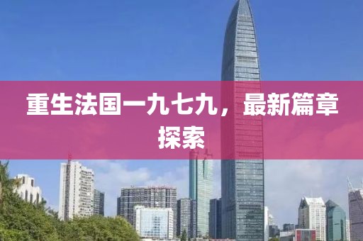重生法國一九七九，最新篇章探索