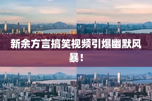 新余方言搞笑視頻引爆幽默風(fēng)暴！