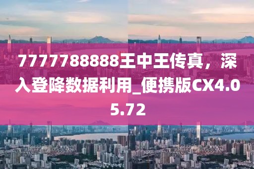 7777788888王中王傳真，深入登降數(shù)據(jù)利用_便攜版CX4.05.72