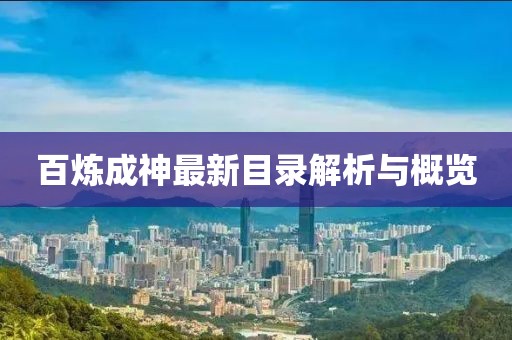 百煉成神最新目錄解析與概覽
