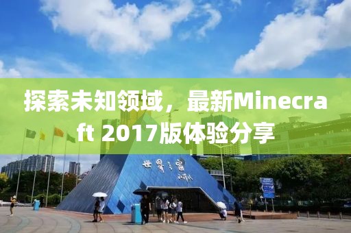 探索未知領(lǐng)域，最新Minecraft 2017版體驗(yàn)分享
