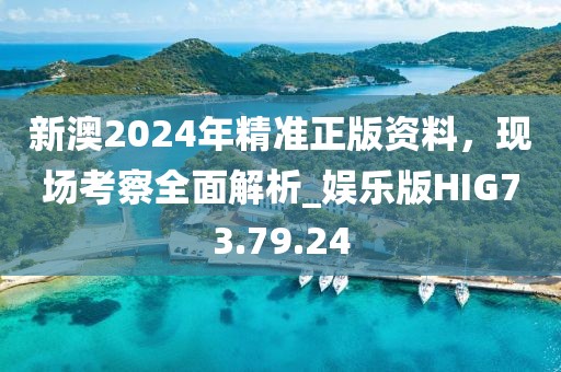 新澳2024年精準(zhǔn)正版資料，現(xiàn)場(chǎng)考察全面解析_娛樂(lè)版HIG73.79.24
