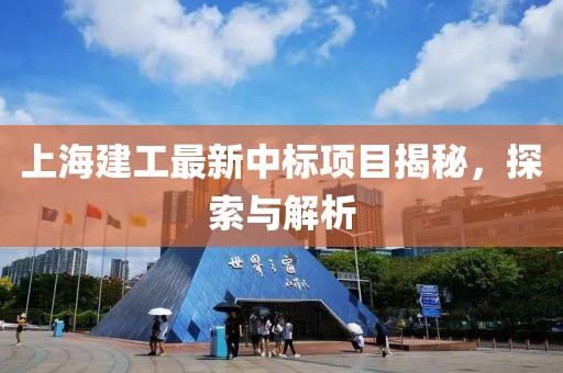 上海建工最新中標(biāo)項目揭秘，探索與解析