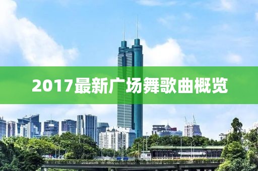 2017最新廣場(chǎng)舞歌曲概覽