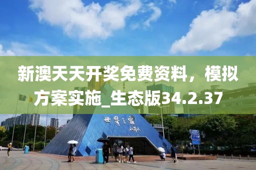 新澳天天開獎免費資料，模擬方案實施_生態(tài)版34.2.37