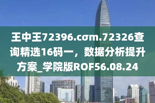 王中王72396.cσm.72326查詢精選16碼一，數(shù)據(jù)分析提升方案_學(xué)院版ROF56.08.24