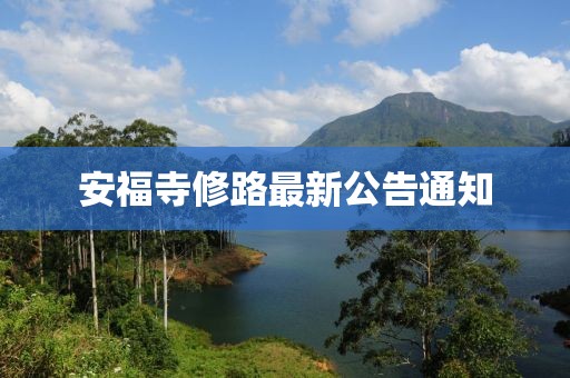 安福寺修路最新公告通知