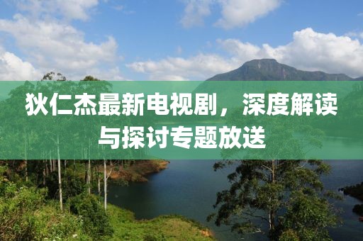狄仁杰最新電視劇，深度解讀與探討專題放送