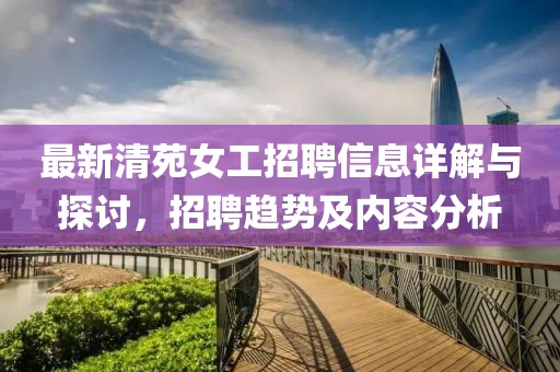 最新清苑女工招聘信息詳解與探討，招聘趨勢及內(nèi)容分析