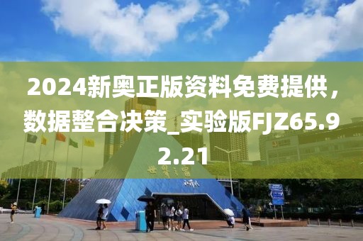 2024新奧正版資料免費(fèi)提供，數(shù)據(jù)整合決策_(dá)實(shí)驗(yàn)版FJZ65.92.21