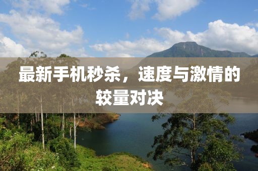 最新手機(jī)秒殺，速度與激情的較量對決