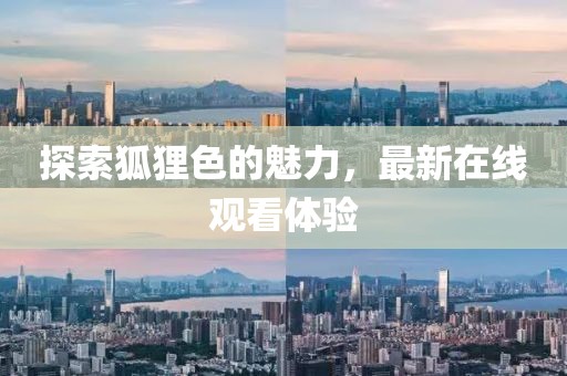 探索狐貍色的魅力，最新在線觀看體驗(yàn)