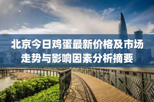 北京今日雞蛋最新價(jià)格及市場(chǎng)走勢(shì)與影響因素分析摘要