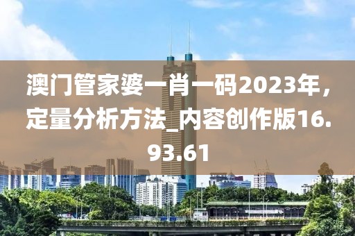 澳門管家婆一肖一碼2023年，定量分析方法_內(nèi)容創(chuàng)作版16.93.61