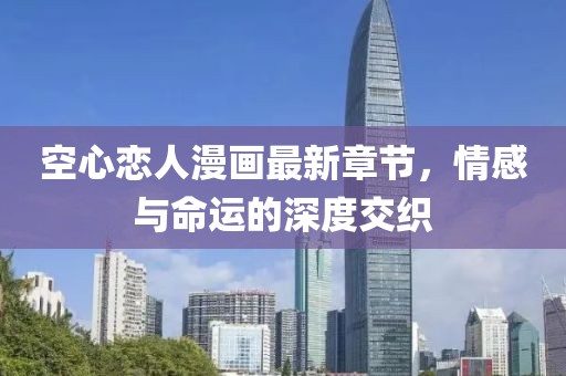 空心戀人漫畫最新章節(jié)，情感與命運的深度交織