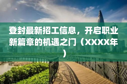 登封最新招工信息，開(kāi)啟職業(yè)新篇章的機(jī)遇之門(mén)（XXXX年）