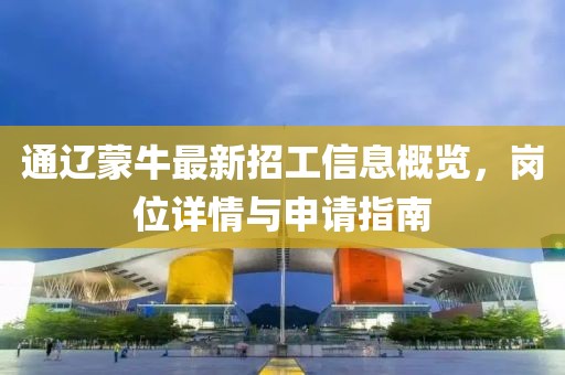 通遼蒙牛最新招工信息概覽，崗位詳情與申請指南