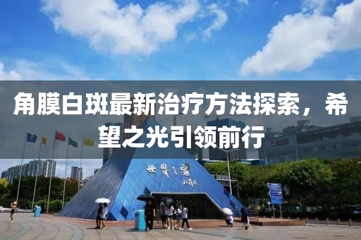 角膜白斑最新治療方法探索，希望之光引領(lǐng)前行