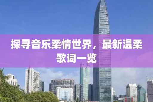 探尋音樂柔情世界，最新溫柔歌詞一覽