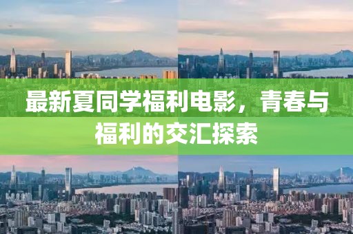 最新夏同學(xué)福利電影，青春與福利的交匯探索