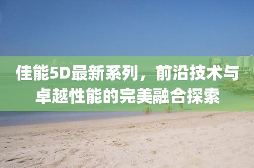 佳能5D最新系列，前沿技術(shù)與卓越性能的完美融合探索