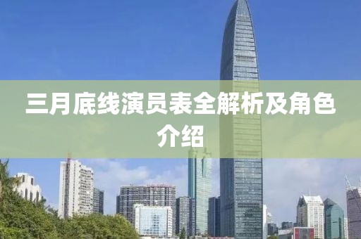 三月底線演員表全解析及角色介紹